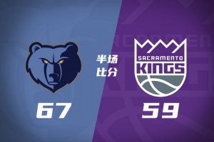 半场战报-灰熊领先国王8分 拉文20分 阿卡夫12+3+4 小萨两双